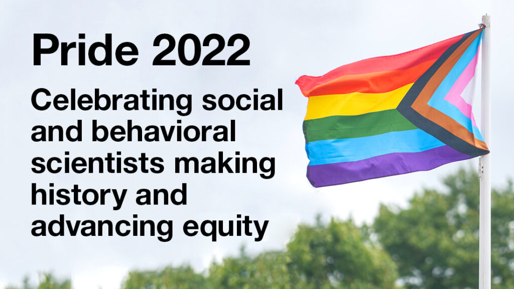 Gay rights flag with text Pride 2022: Celebrating social and behavioral scientists making histor and advancing equity