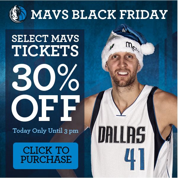 Mavs Black Friday ad: Select Mavs Tickets 30% OFF Today Only Until 3 pm. Click to Purchase.