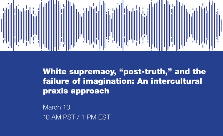 Watch the Webinar: White Supremacy, “Post-Truth,” and the Failure of Imagination